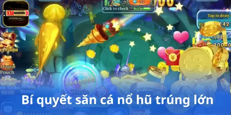 Bí quyết săn cá nổ hũ trúng lớn