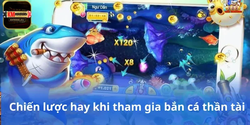 Chiến lược hay khi tham gia bắn cá thần tài