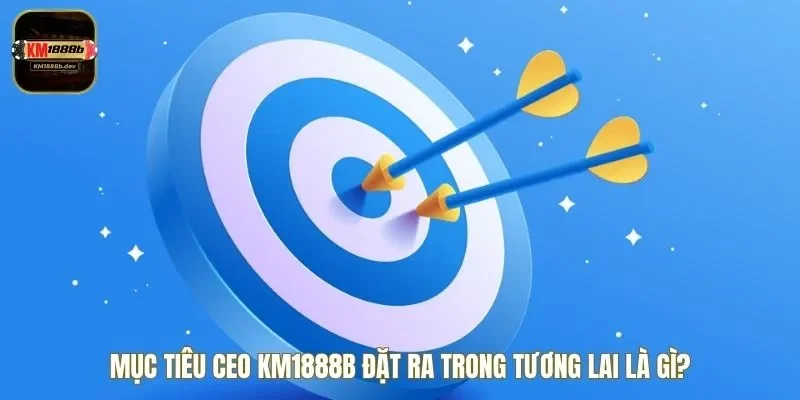 Mục tiêu sắp tới của CEO KM1888B